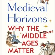 Medieval Horizons Why the Middle Ages Matter - A Talk by Ian Mortimer