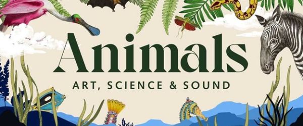 Animals: Art, Science and Sound